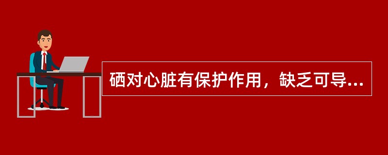 硒对心脏有保护作用，缺乏可导致克山病。（　　）[河北省2015年5月三级真题]