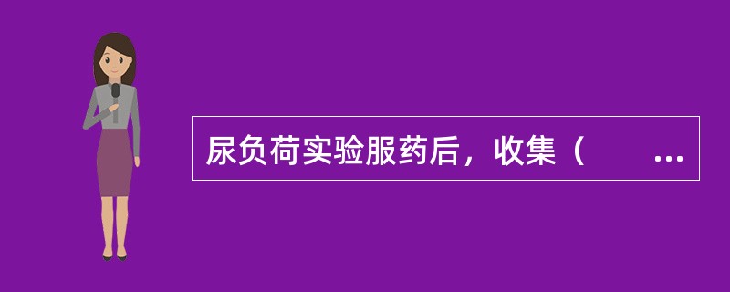 尿负荷实验服药后，收集（　　）小时内所排出尿液，放入预先加入100mL化学防腐剂（　　）的棕色小瓶中。[河北省2014年5月三级真题]