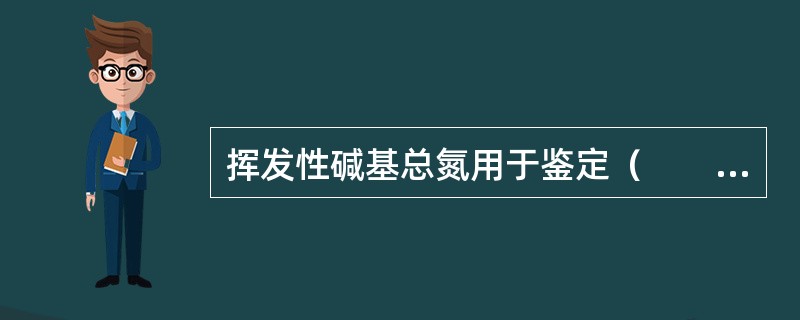 挥发性碱基总氮用于鉴定（　　）。