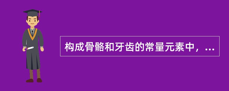 构成骨骼和牙齿的常量元素中，除钙外还有（　　）。