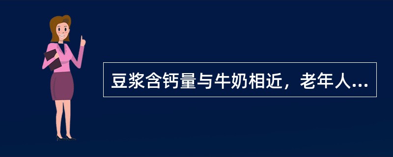 豆浆含钙量与牛奶相近，老年人可用豆浆代替牛奶。（　　）