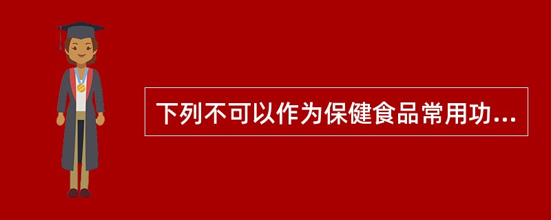 下列不可以作为保健食品常用功效成分的是（　　）。[江苏省2014年5月二级真题]