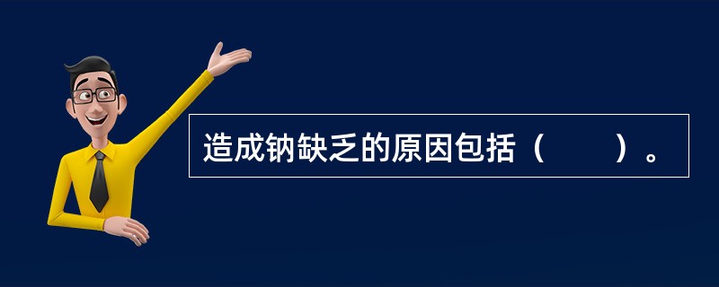 造成钠缺乏的原因包括（　　）。