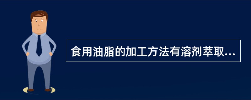 食用油脂的加工方法有溶剂萃取法、毛油精制、水代法和（　　）。[湖北省2013年5月二级真题]