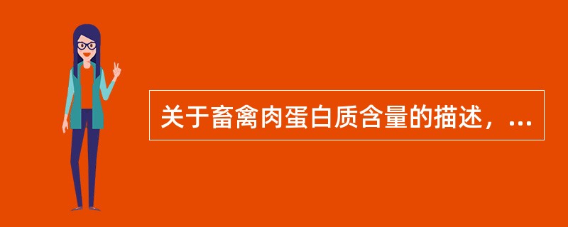 关于畜禽肉蛋白质含量的描述，不正确的是（　　）。