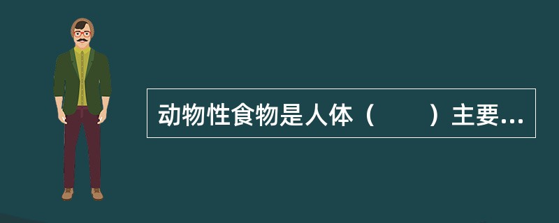 动物性食物是人体（　　）主要来源。