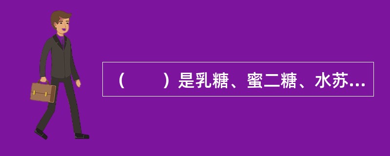 （　　）是乳糖、蜜二糖、水苏糖、棉子糖等的组成成分之一。