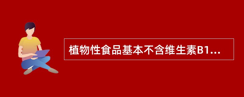植物性食品基本不含维生素B12。（　　）