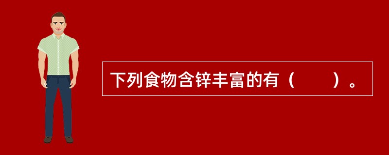 下列食物含锌丰富的有（　　）。