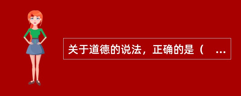 关于道德的说法，正确的是（　　）。