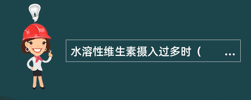 水溶性维生素摄入过多时（　　）。