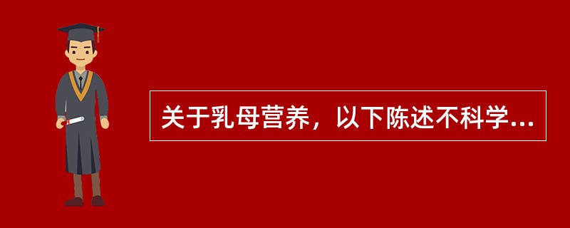 关于乳母营养，以下陈述不科学的是（）。