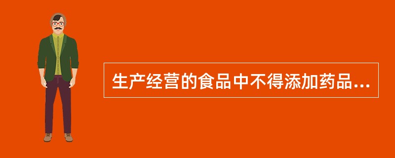 生产经营的食品中不得添加药品，但是可以添加按照传统既是食品又是中药药材的物质。（）