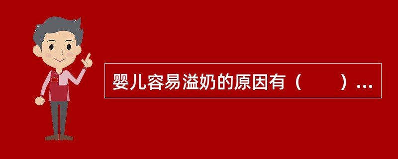 婴儿容易溢奶的原因有（　　）。[福建省2014年5月二级真题]