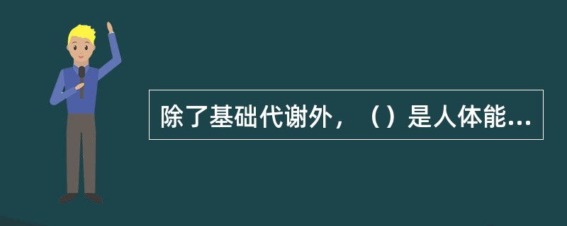 除了基础代谢外，（）是人体能量消耗的主要因素。