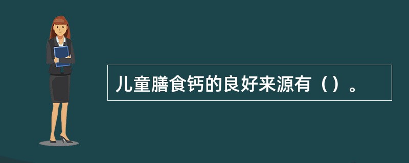 儿童膳食钙的良好来源有（）。