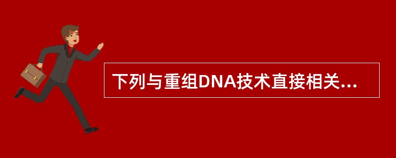 下列与重组DNA技术直接相关的工作或过程是（）