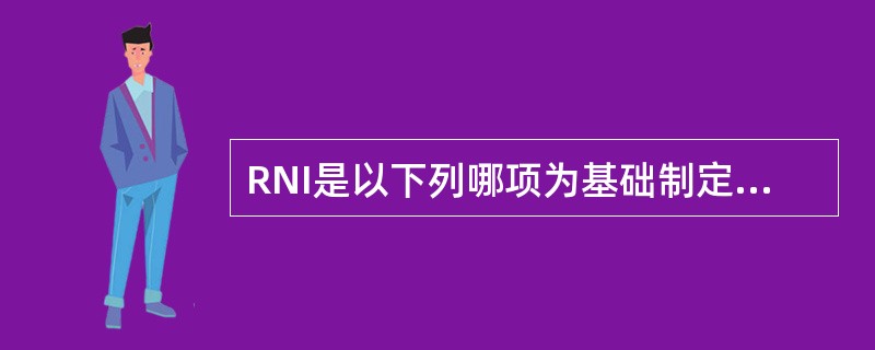 RNI是以下列哪项为基础制定的（）。