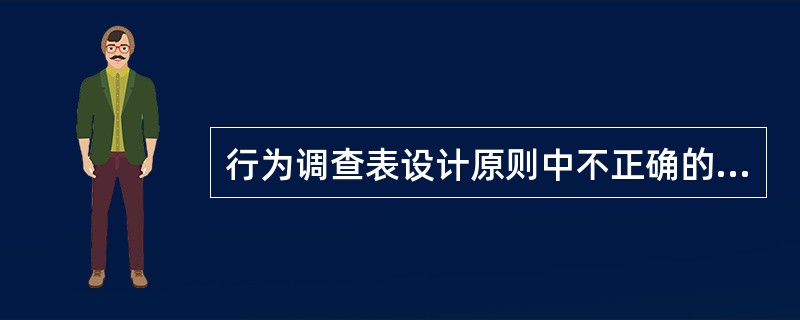 行为调查表设计原则中不正确的是（）。