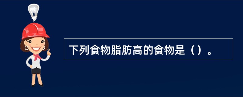 下列食物脂肪高的食物是（）。