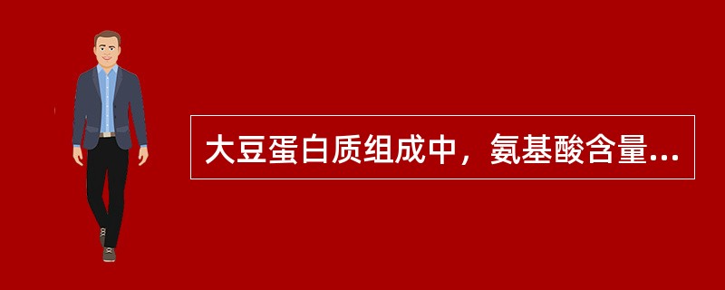 大豆蛋白质组成中，氨基酸含量相对较少的是（）。