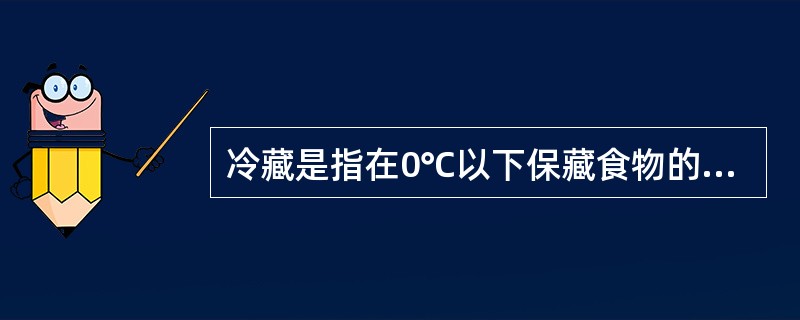 冷藏是指在0℃以下保藏食物的方法。（）