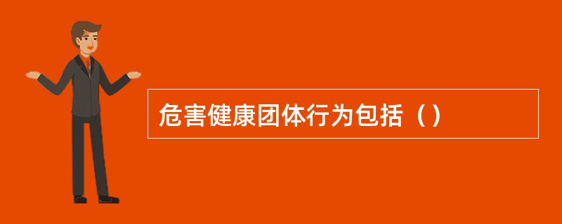 危害健康团体行为包括（）