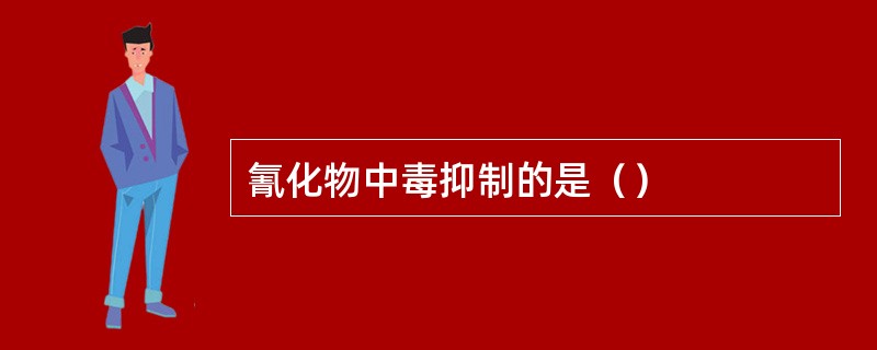 氰化物中毒抑制的是（）
