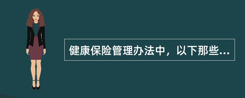 健康保险管理办法中，以下那些保险属于健康保险（）