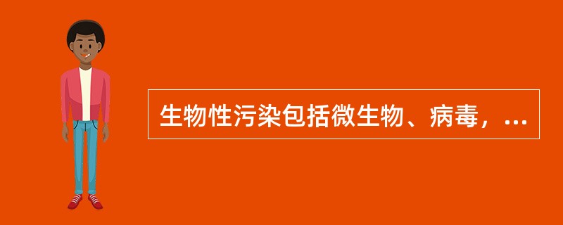 生物性污染包括微生物、病毒，以微生物污染更常见。（）