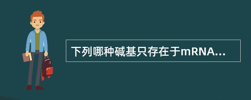 下列哪种碱基只存在于mRNA而不存在于DNA中（）