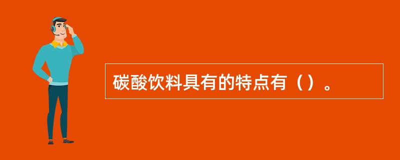 碳酸饮料具有的特点有（）。