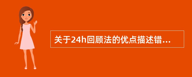 关于24h回顾法的优点描述错误的是（）。