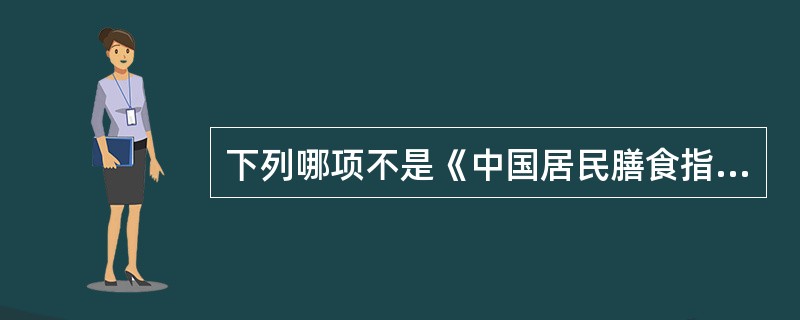 下列哪项不是《中国居民膳食指南》的主要内容（）。
