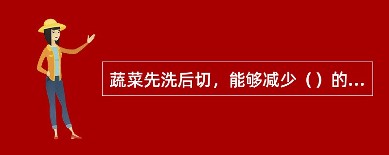 蔬菜先洗后切，能够减少（）的损失。