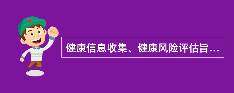 健康信息收集、健康风险评估旨在（）