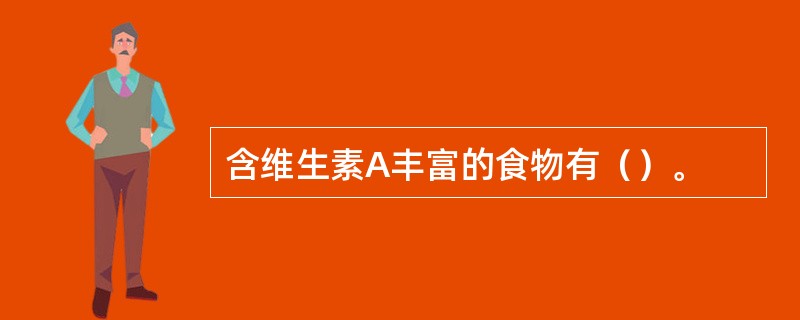 含维生素A丰富的食物有（）。