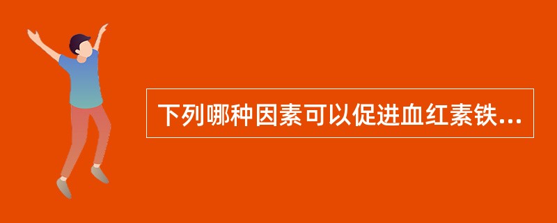 下列哪种因素可以促进血红素铁的吸收？（）