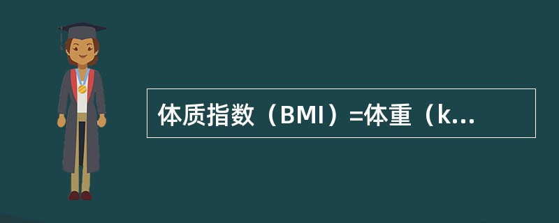 体质指数（BMI）=体重（kg）/[身高（m）]2（）