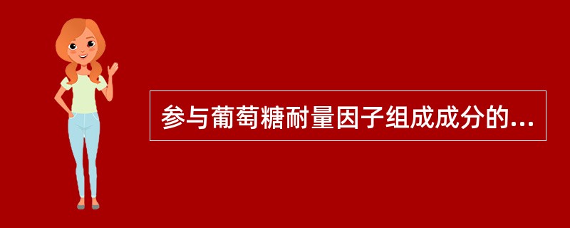 参与葡萄糖耐量因子组成成分的营养素为（）。