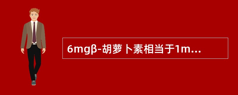 6mgβ-胡萝卜素相当于1mgRE维生素A。（）