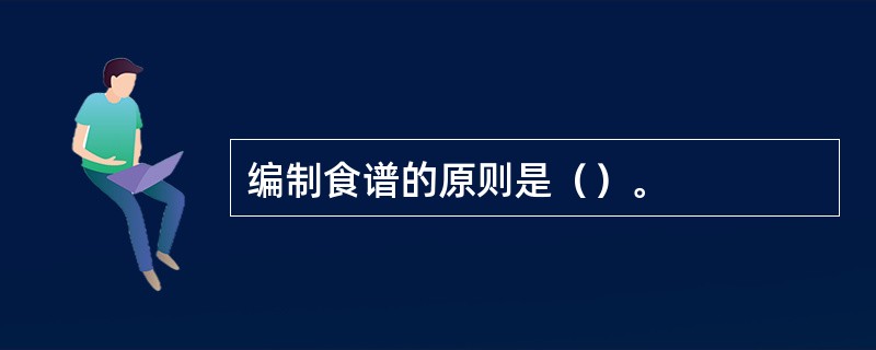 编制食谱的原则是（）。