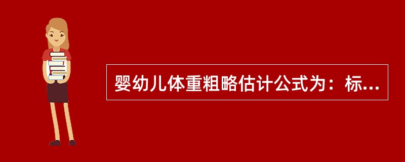 婴幼儿体重粗略估计公式为：标准体重（kg）=年龄×2+8。（）