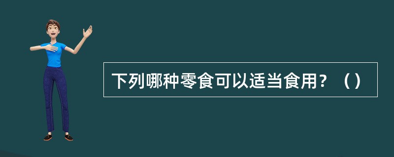 下列哪种零食可以适当食用？（）