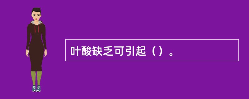 叶酸缺乏可引起（）。