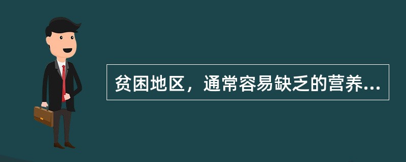 贫困地区，通常容易缺乏的营养素包括（）。