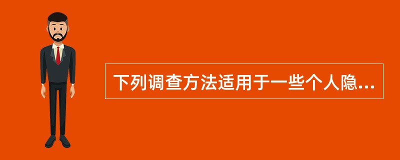 下列调查方法适用于一些个人隐私和不易公开的项目的是（）。