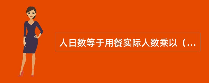 人日数等于用餐实际人数乘以（）。