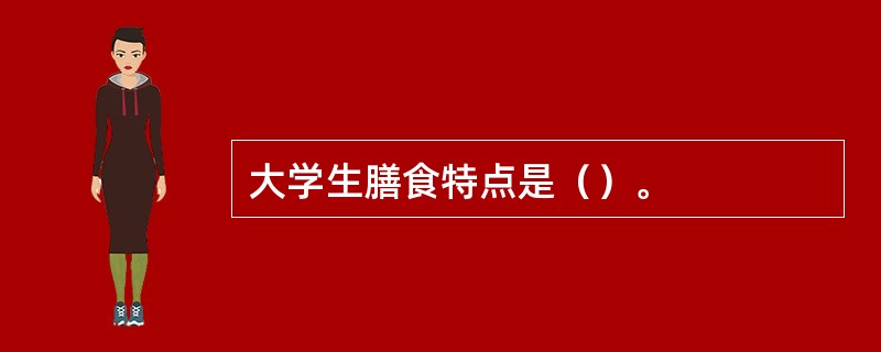 大学生膳食特点是（）。