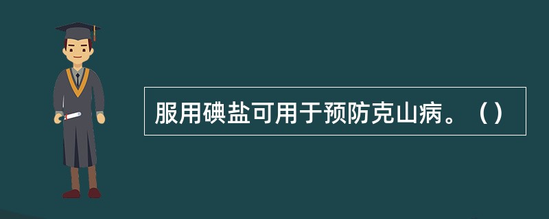 服用碘盐可用于预防克山病。（）